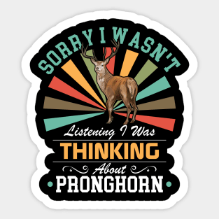 Pronghorn lovers Sorry I Wasn't Listening I Was Thinking About Pronghorn Sticker